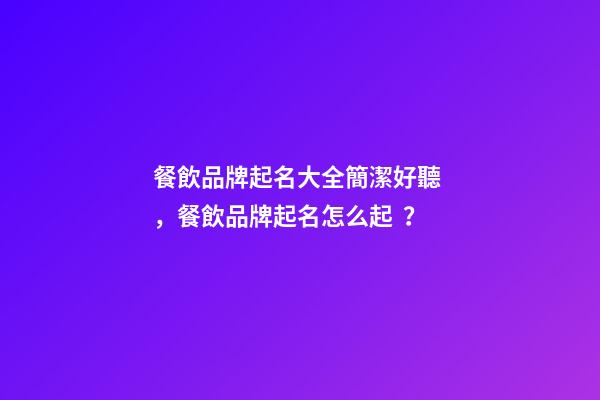 餐飲品牌起名大全簡潔好聽，餐飲品牌起名怎么起？